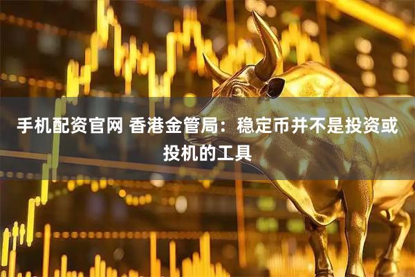 手机配资官网 香港金管局：稳定币并不是投资或投机的工具